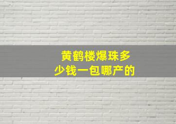 黄鹤楼爆珠多少钱一包哪产的