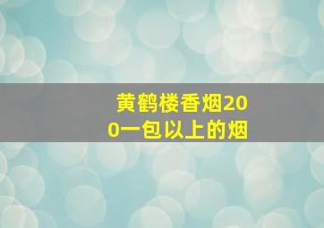 黄鹤楼香烟200一包以上的烟