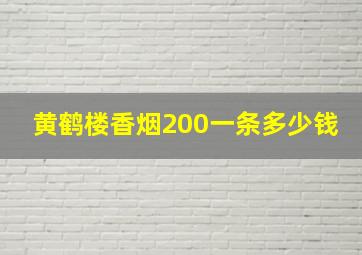 黄鹤楼香烟200一条多少钱