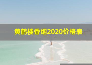 黄鹤楼香烟2020价格表