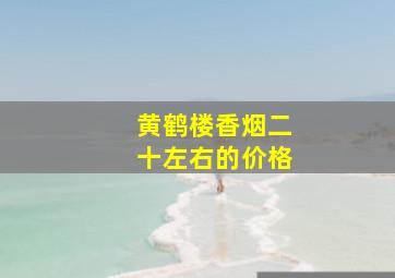 黄鹤楼香烟二十左右的价格