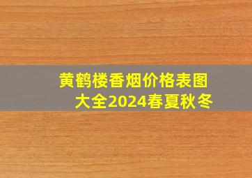 黄鹤楼香烟价格表图大全2024春夏秋冬