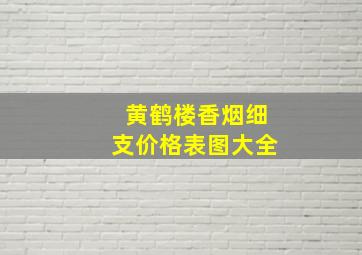 黄鹤楼香烟细支价格表图大全