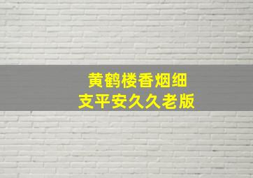 黄鹤楼香烟细支平安久久老版