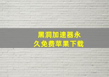 黑洞加速器永久免费苹果下载