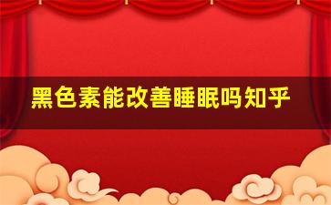 黑色素能改善睡眠吗知乎