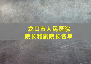 龙口市人民医院院长和副院长名单