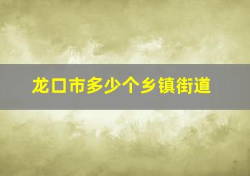 龙口市多少个乡镇街道