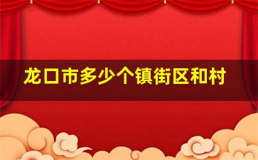 龙口市多少个镇街区和村