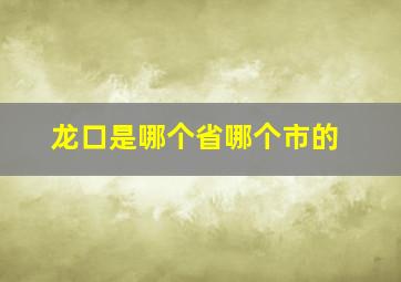 龙口是哪个省哪个市的