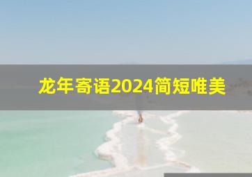 龙年寄语2024简短唯美