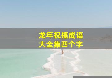 龙年祝福成语大全集四个字