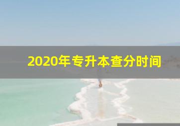 2020年专升本查分时间