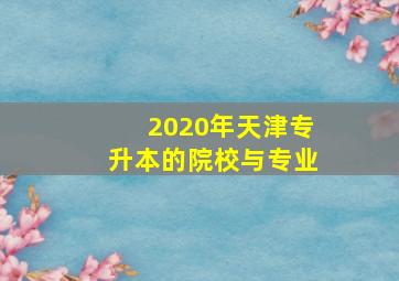 2020年天津专升本的院校与专业