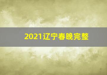 2021辽宁春晚完整