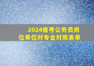 2024省考公务员岗位单位对专业对照表单