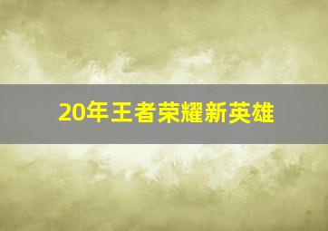 20年王者荣耀新英雄