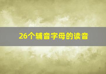 26个辅音字母的读音