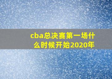 cba总决赛第一场什么时候开始2020年