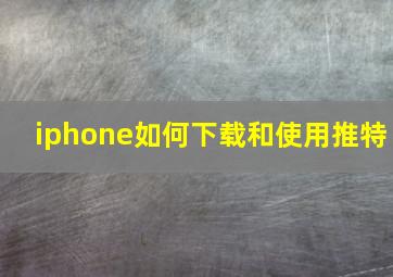 iphone如何下载和使用推特