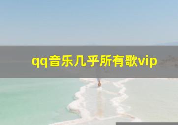 qq音乐几乎所有歌vip