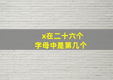 x在二十六个字母中是第几个