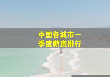 中国各城市一季度薪资排行