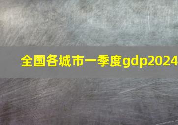 全国各城市一季度gdp2024