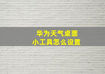 华为天气桌面小工具怎么设置