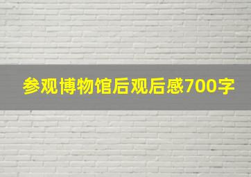 参观博物馆后观后感700字