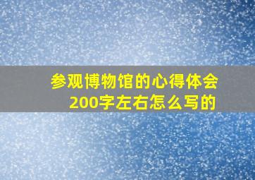 参观博物馆的心得体会200字左右怎么写的