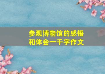 参观博物馆的感悟和体会一千字作文