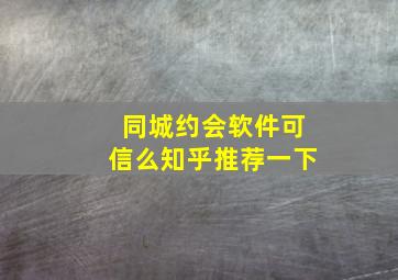 同城约会软件可信么知乎推荐一下