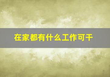 在家都有什么工作可干