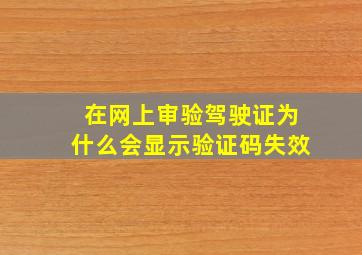 在网上审验驾驶证为什么会显示验证码失效