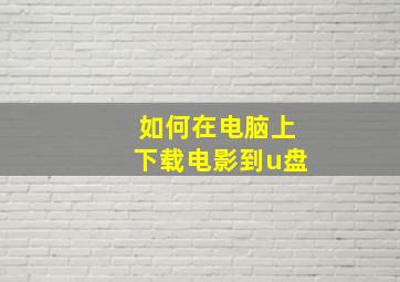 如何在电脑上下载电影到u盘