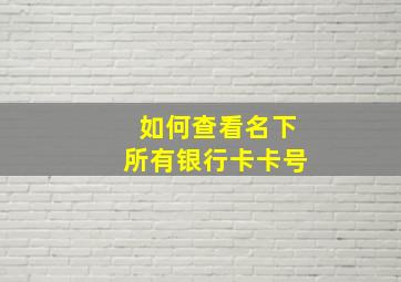 如何查看名下所有银行卡卡号