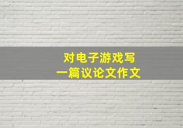 对电子游戏写一篇议论文作文