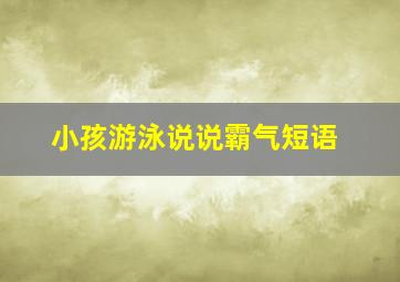 小孩游泳说说霸气短语