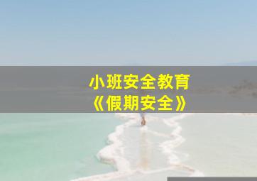 小班安全教育《假期安全》