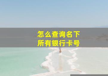 怎么查询名下所有银行卡号