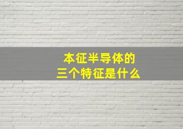 本征半导体的三个特征是什么