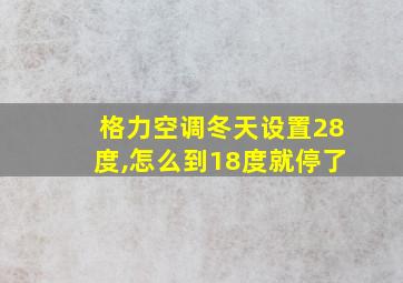 格力空调冬天设置28度,怎么到18度就停了