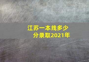 江苏一本线多少分录取2021年