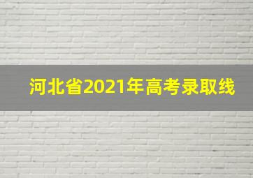 河北省2021年高考录取线