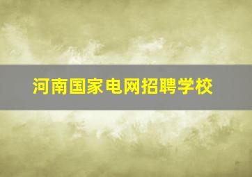 河南国家电网招聘学校