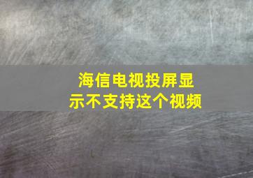 海信电视投屏显示不支持这个视频