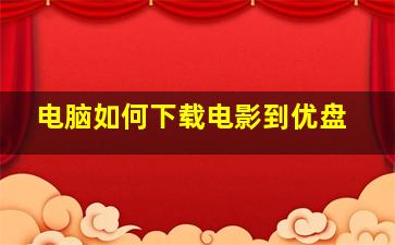 电脑如何下载电影到优盘