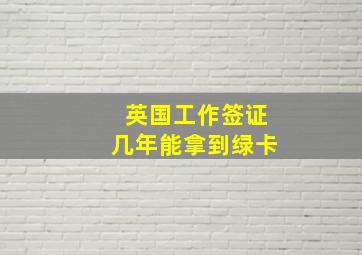 英国工作签证几年能拿到绿卡