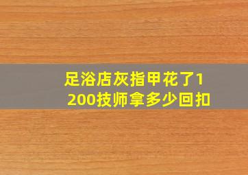 足浴店灰指甲花了1200技师拿多少回扣